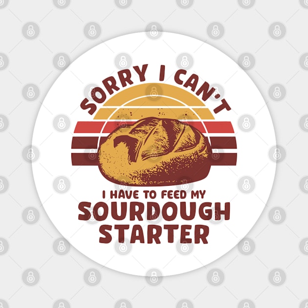 Funny Sourdough Baker Bread Baking Saying Sorry I Can't I Have To Feed My Sourdough Starter Magnet by Nisrine